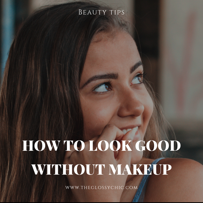 how to look good with no makeup