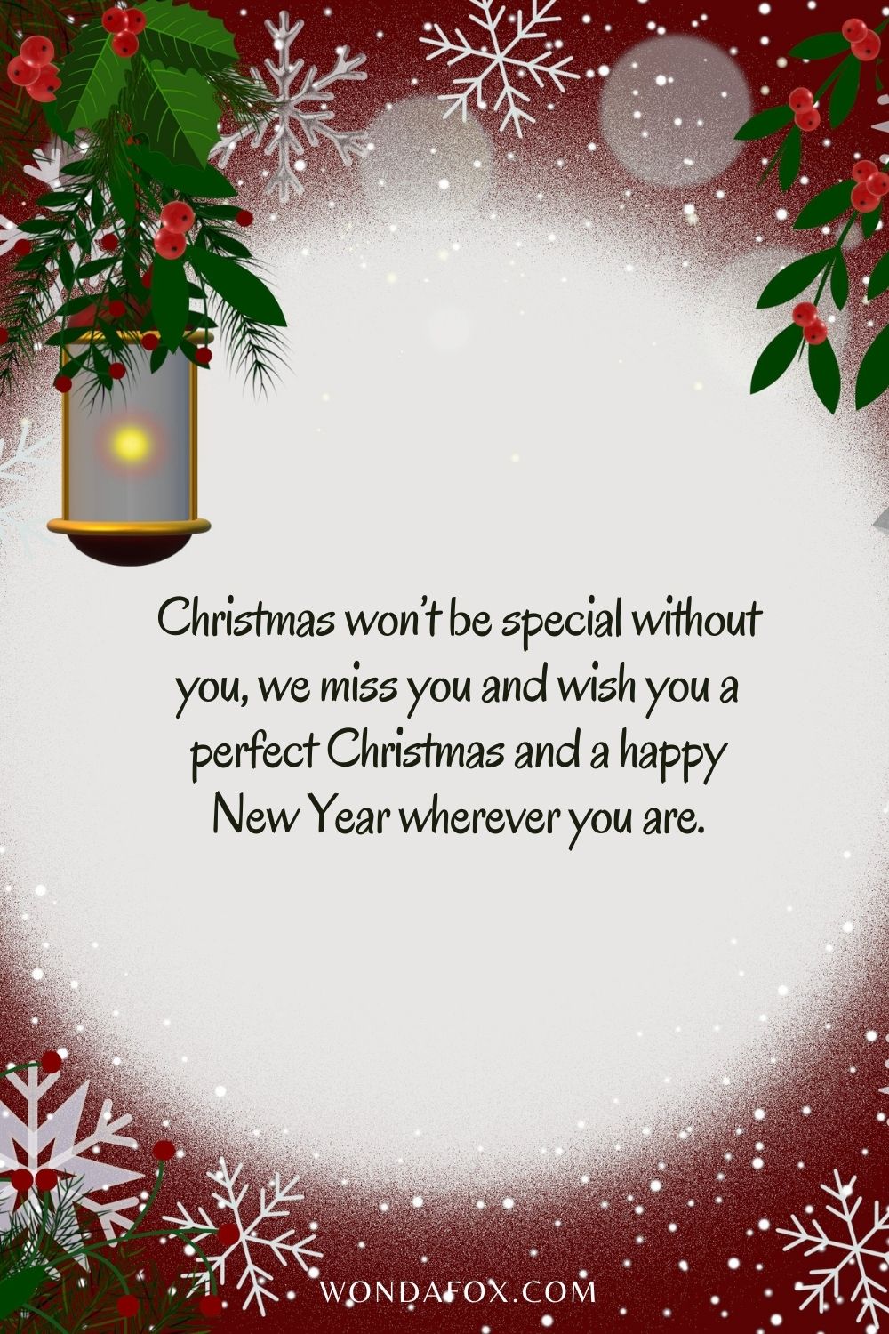 Christmas won’t be special without you, we miss you and wish you a perfect Christmas and a happy New Year wherever you are.