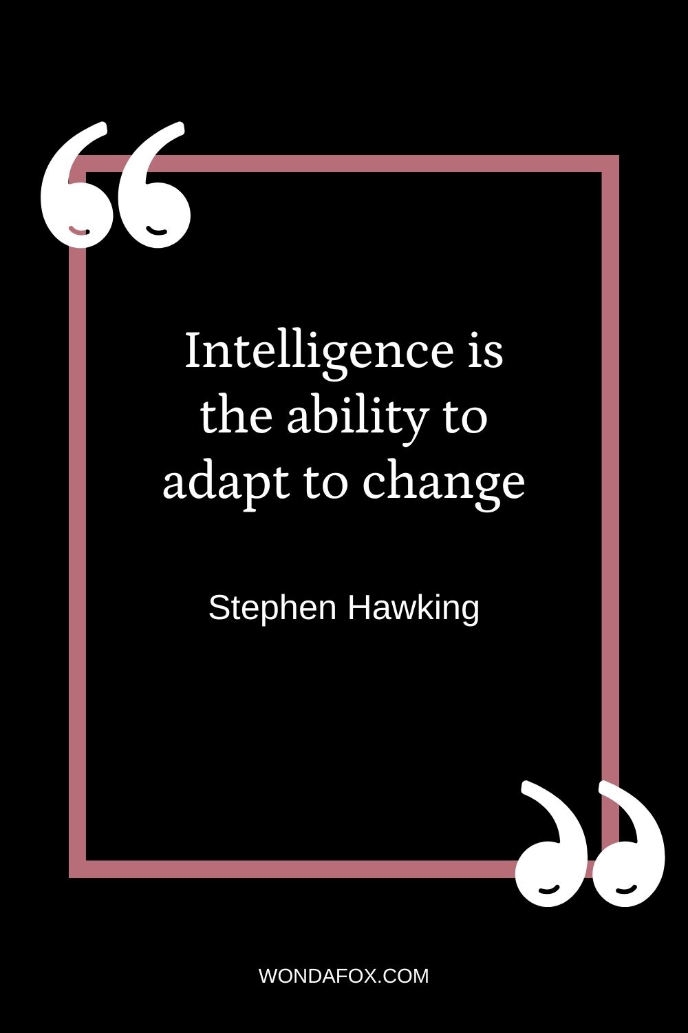 Intelligence is the ability to adapt to change