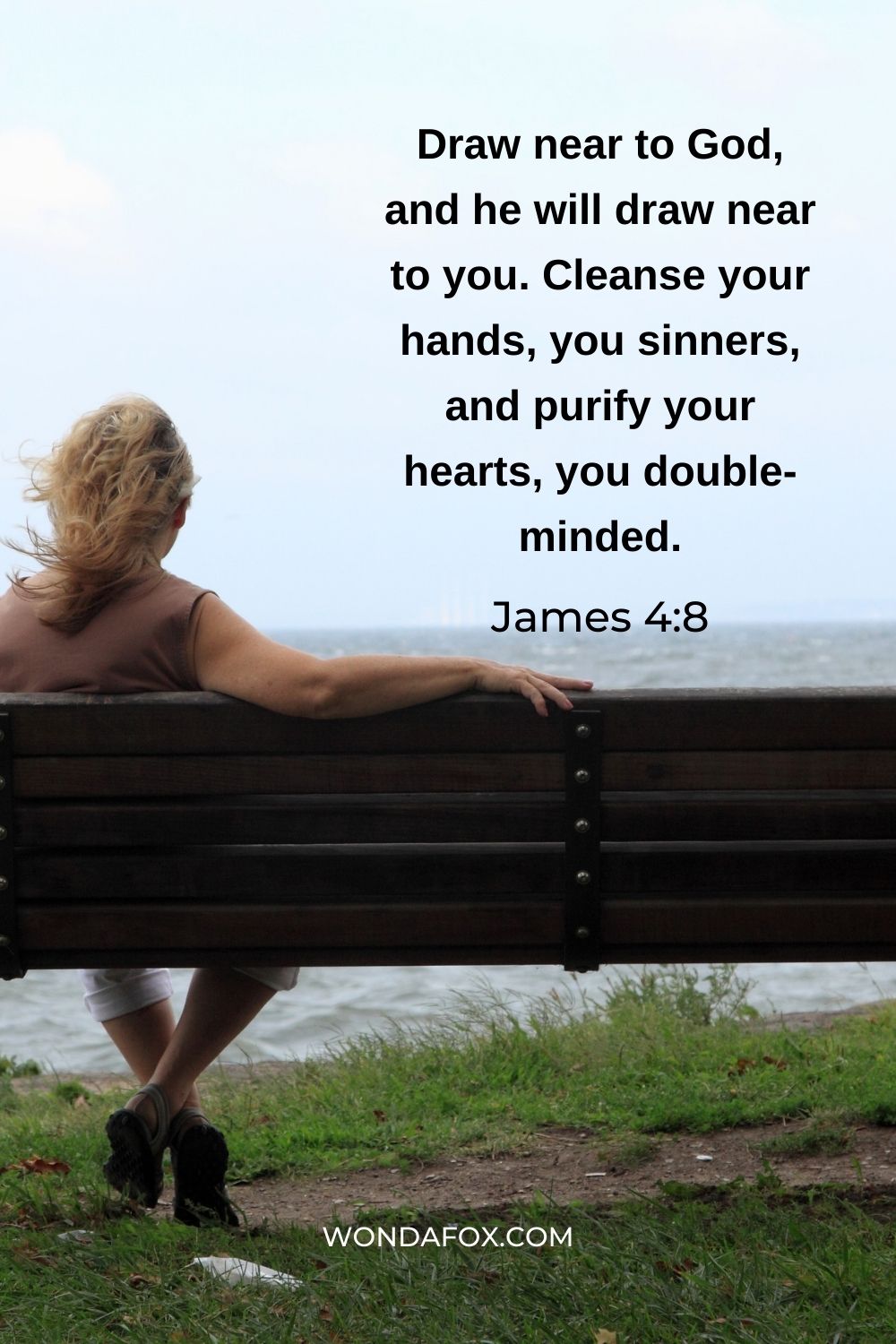Draw near to God, and he will draw near to you. Cleanse your hands, you sinners, and purify your hearts, you double-minded.