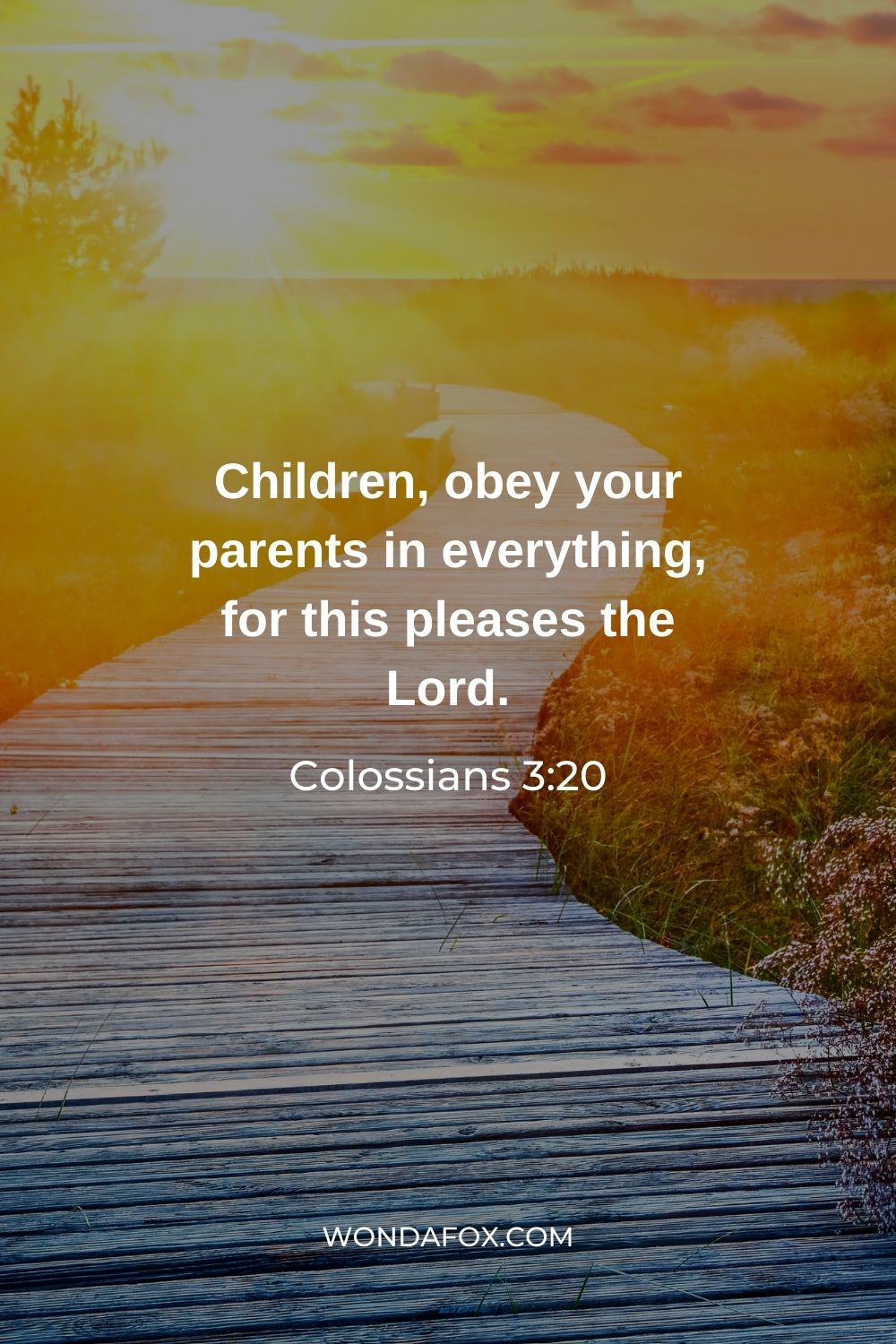 Children, obey your parents in everything, for this pleases the Lord.