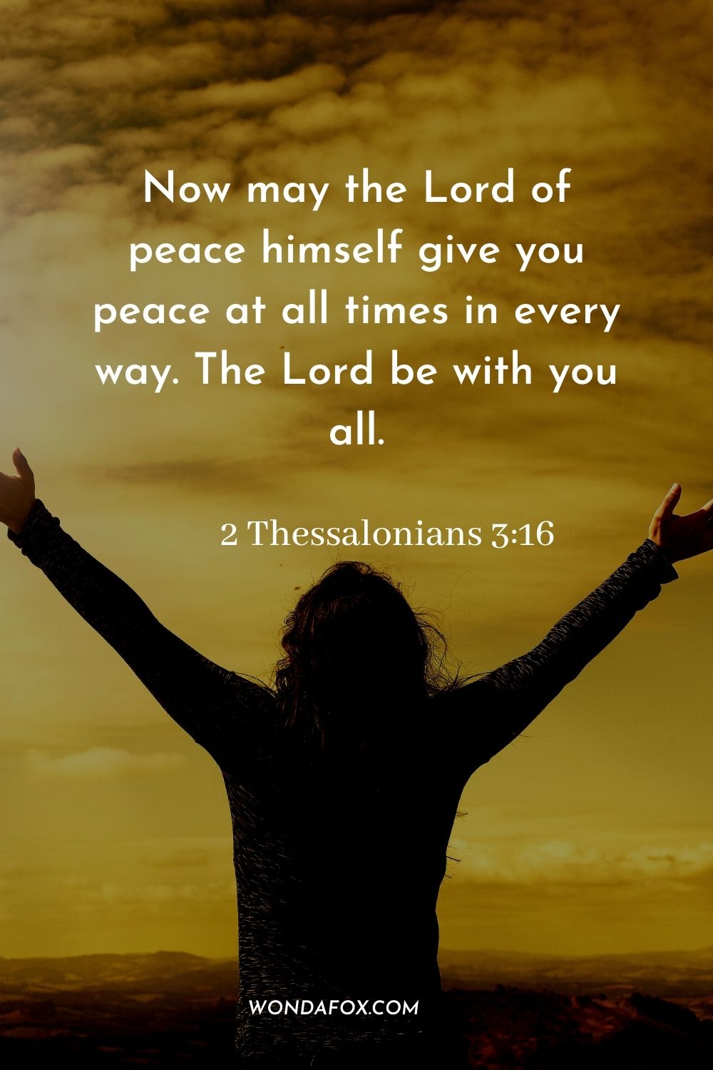 Now may the Lord of peace himself give you peace at all times in every way. The Lord be with you all. 2 Thessalonians 3:16