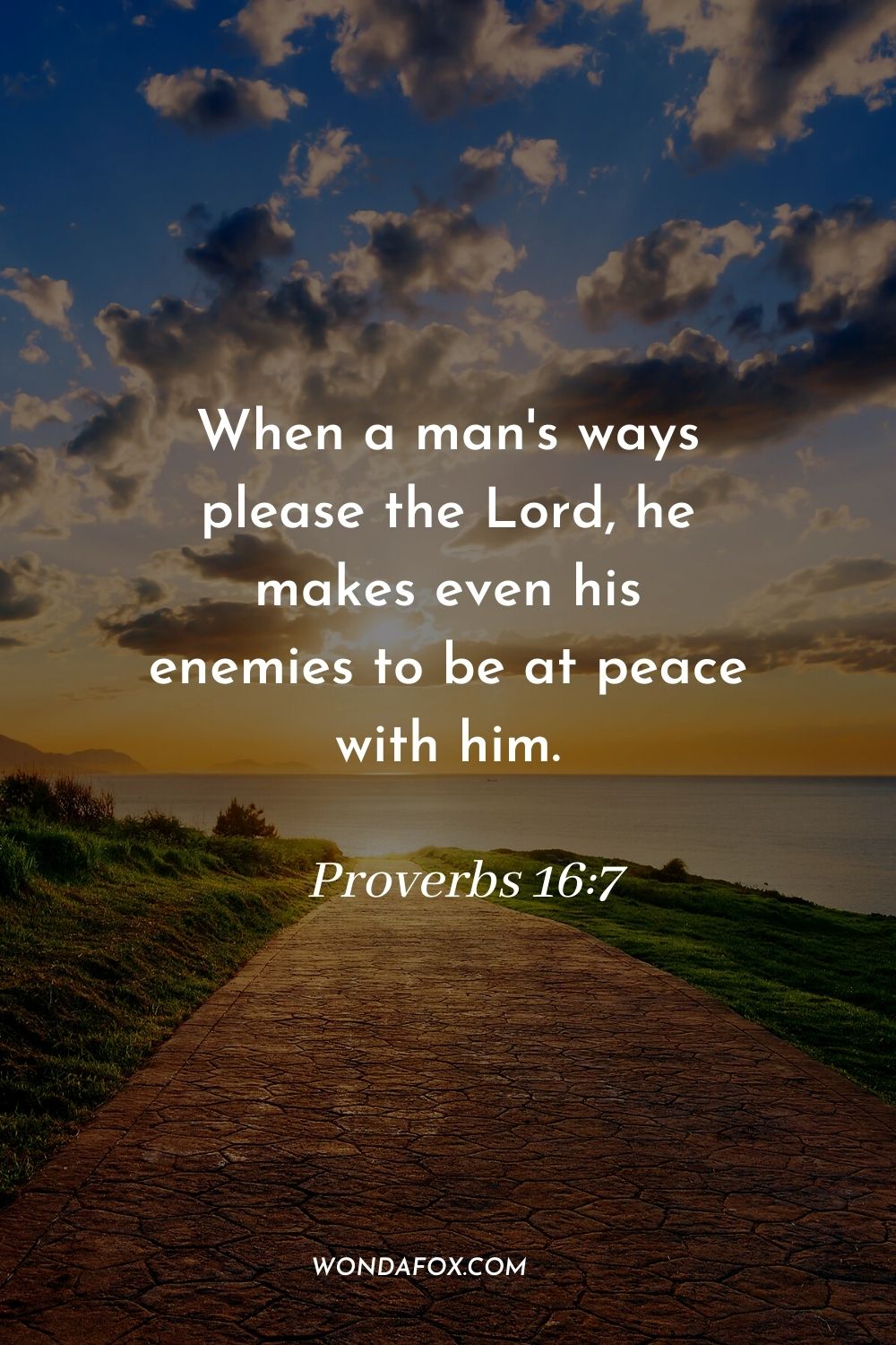 When a man's ways please the Lord, he makes even his enemies to be at peace with him. Proverbs 16:7