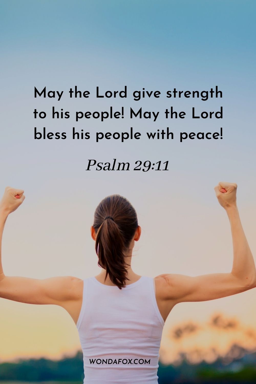 May the Lord give strength to his people! May the Lord bless his people with peace! Psalm 29:11