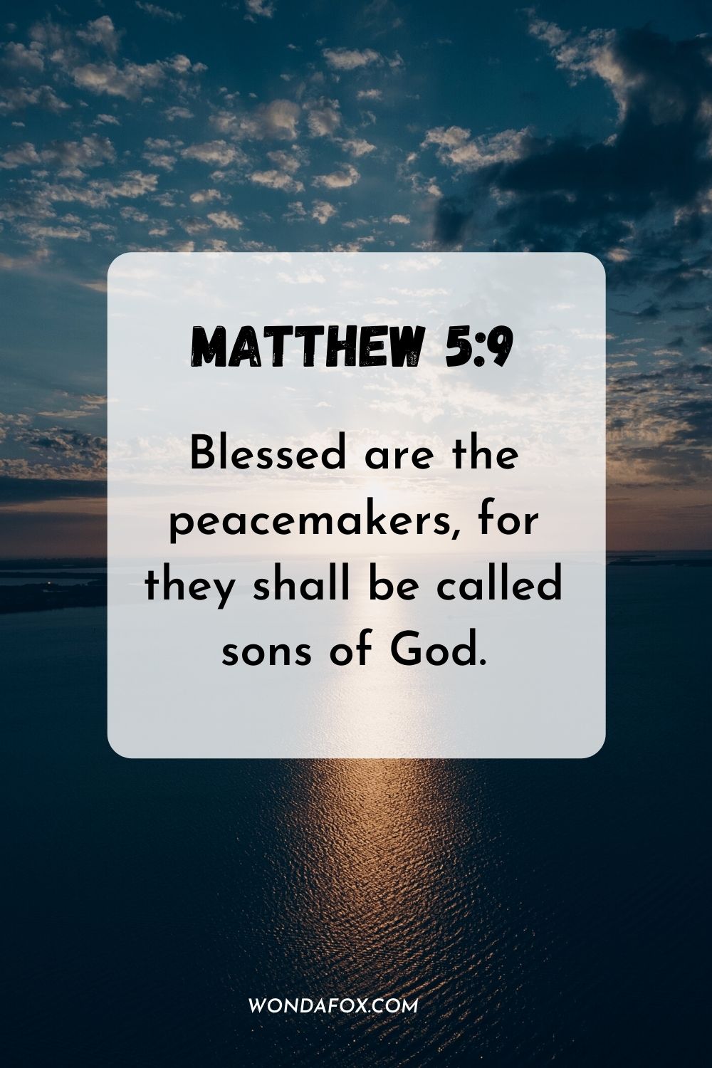 Blessed are the peacemakers, for they shall be called sons of God. Matthew 5:9