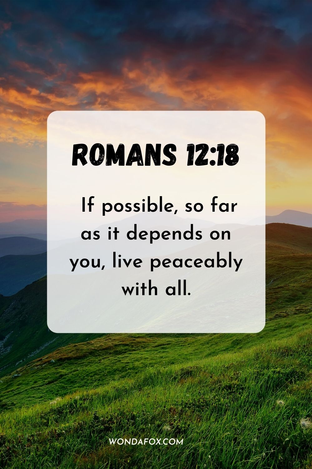 If possible, so far as it depends on you, live peaceably with all. Romans 12:18