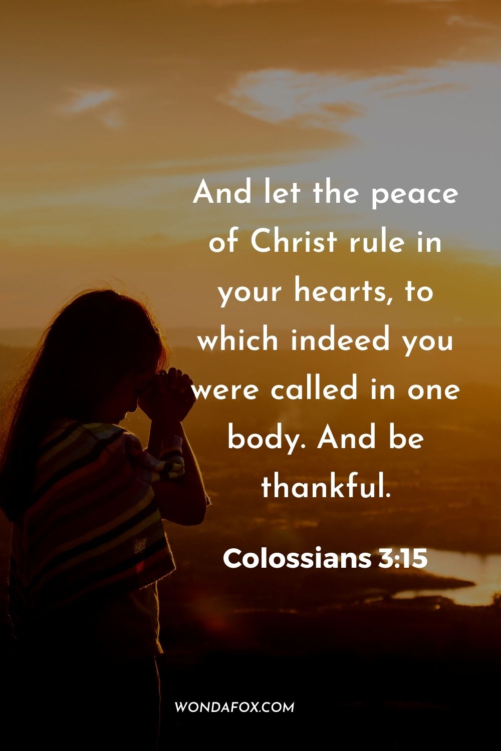 And let the peace of Christ rule in your hearts, to which indeed you were called in one body. And be thankful. Colossians 3:15