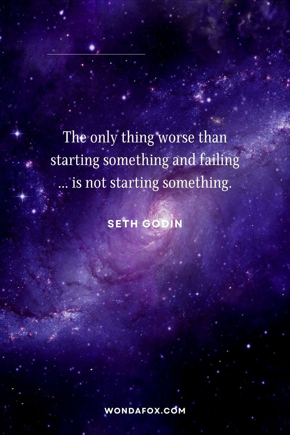 The only thing worse than starting something and failing … is not starting something.