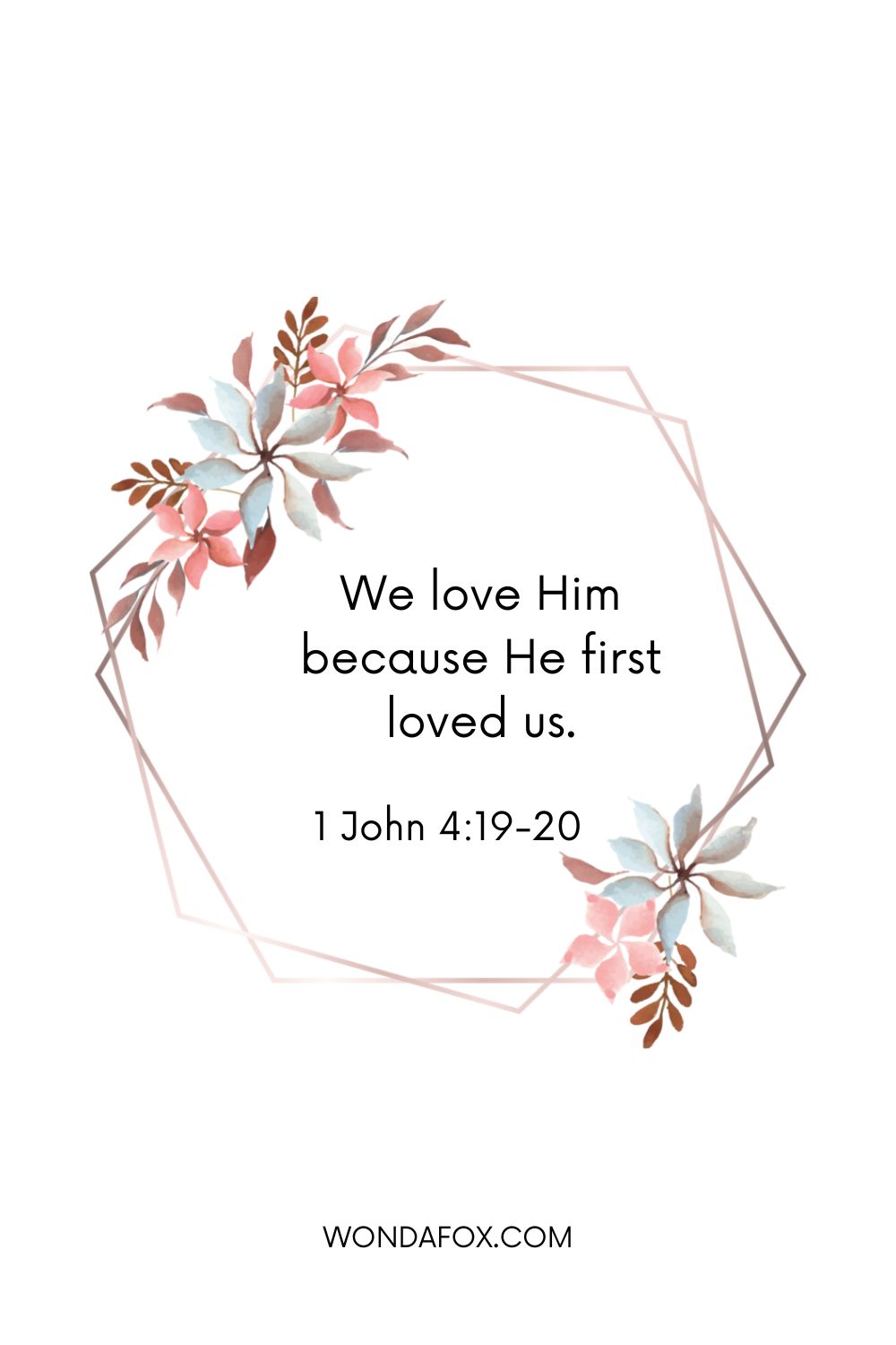 We love Him because He first loved us.
