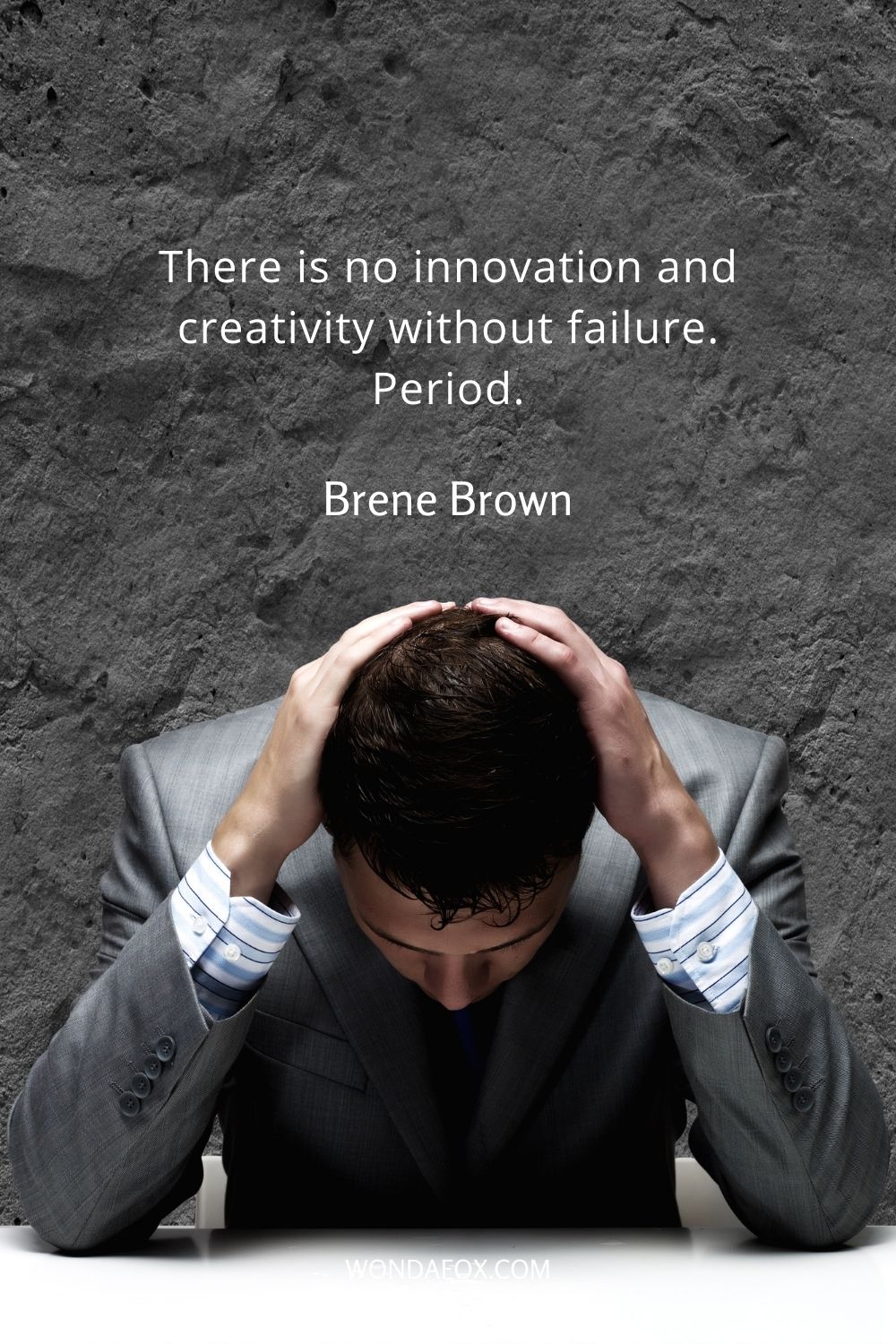 There is no innovation and creativity without failure. Period.
