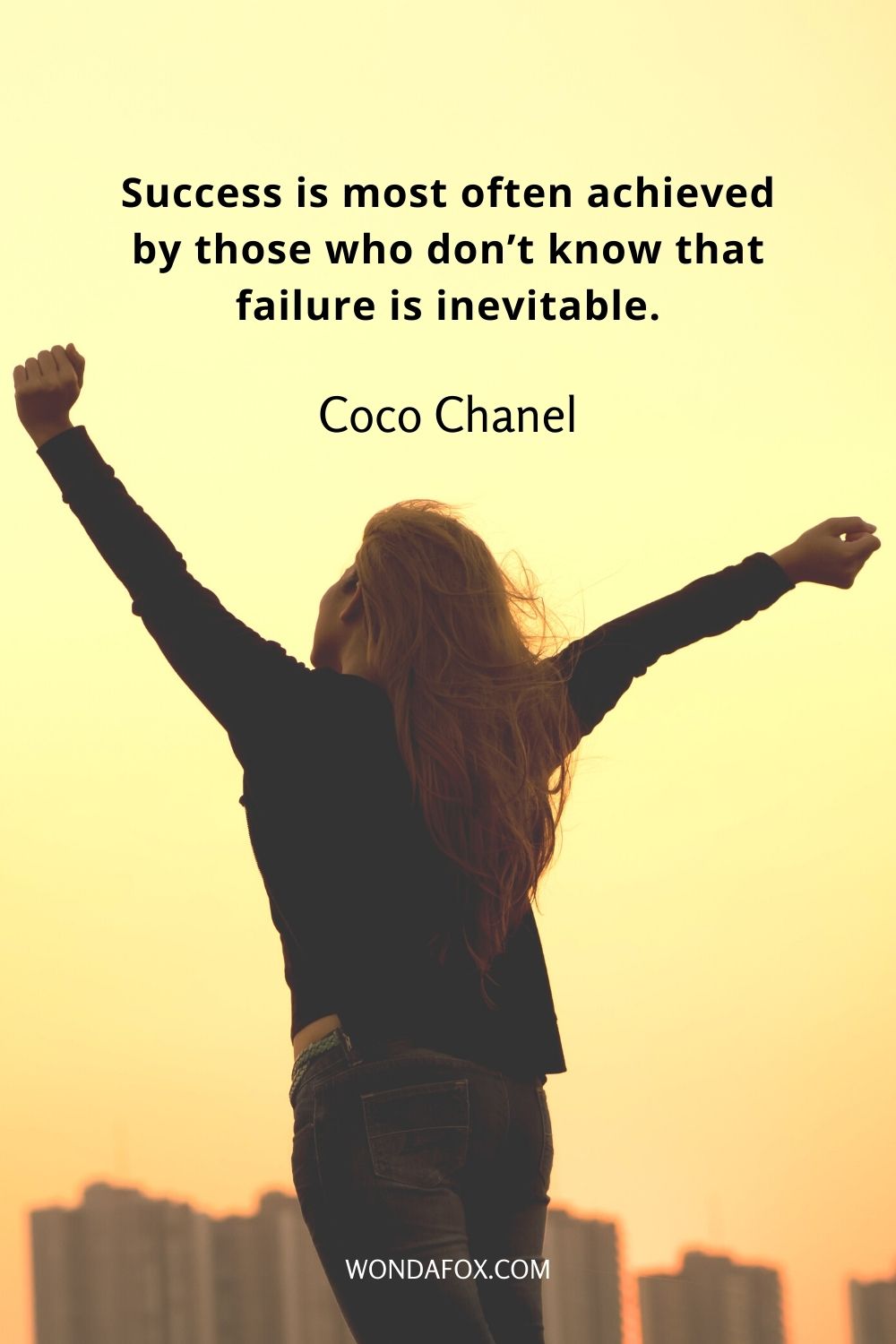 Success is most often achieved by those who don’t know that failure is inevitable.