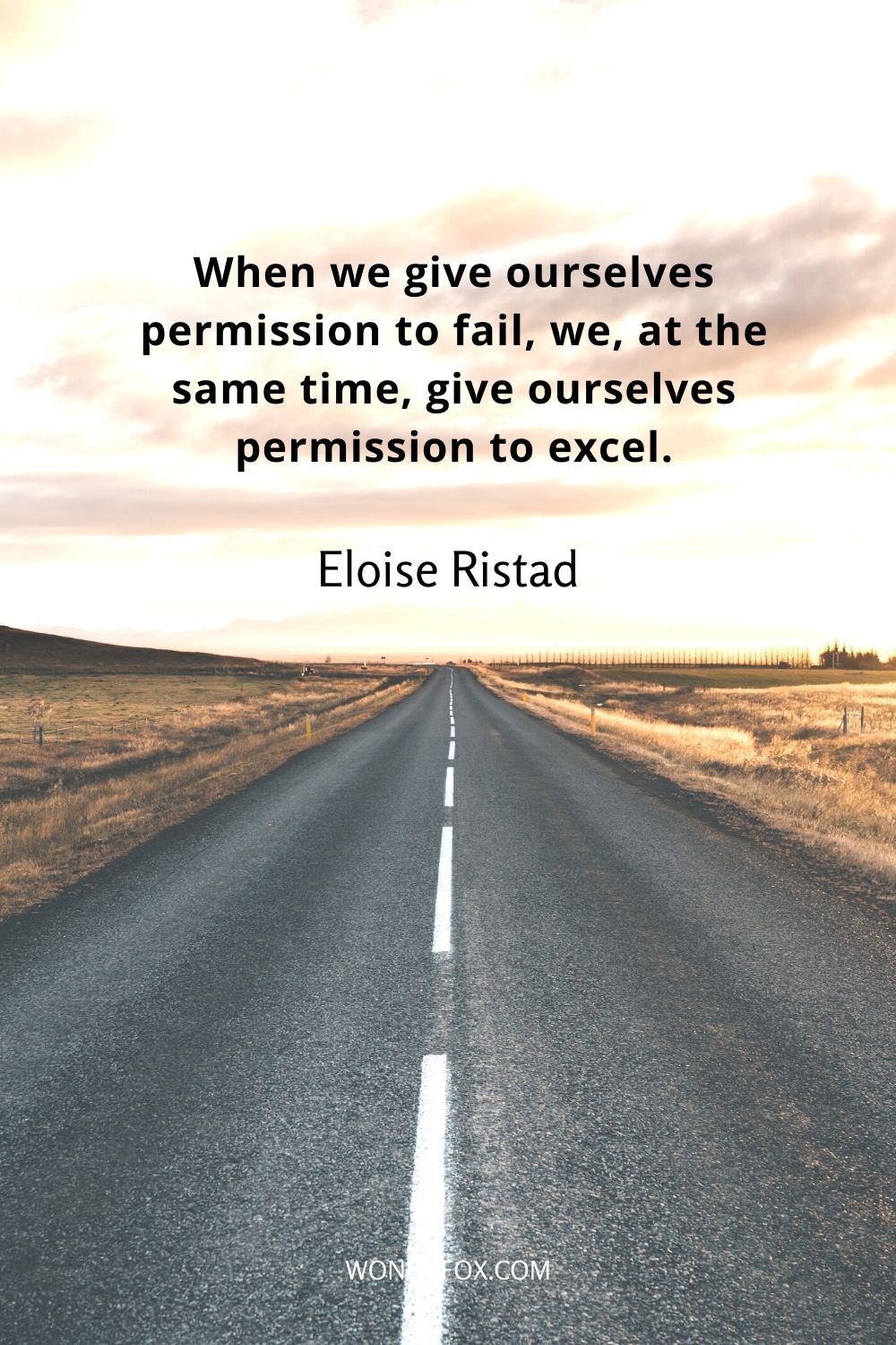 When we give ourselves permission to fail, we, at the same time, give ourselves permission to excel.