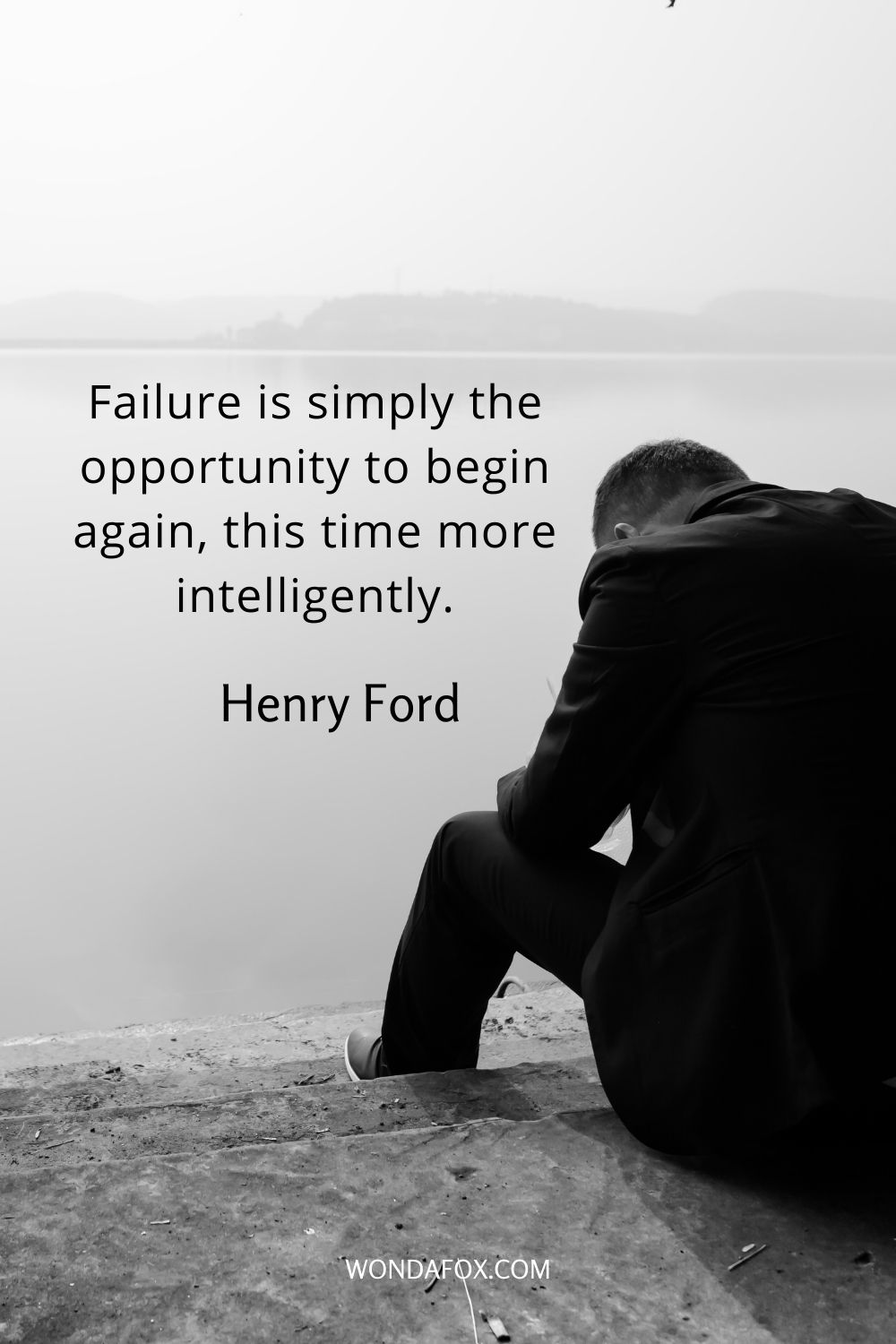 Failure is simply the opportunity to begin again, this time more intelligently.