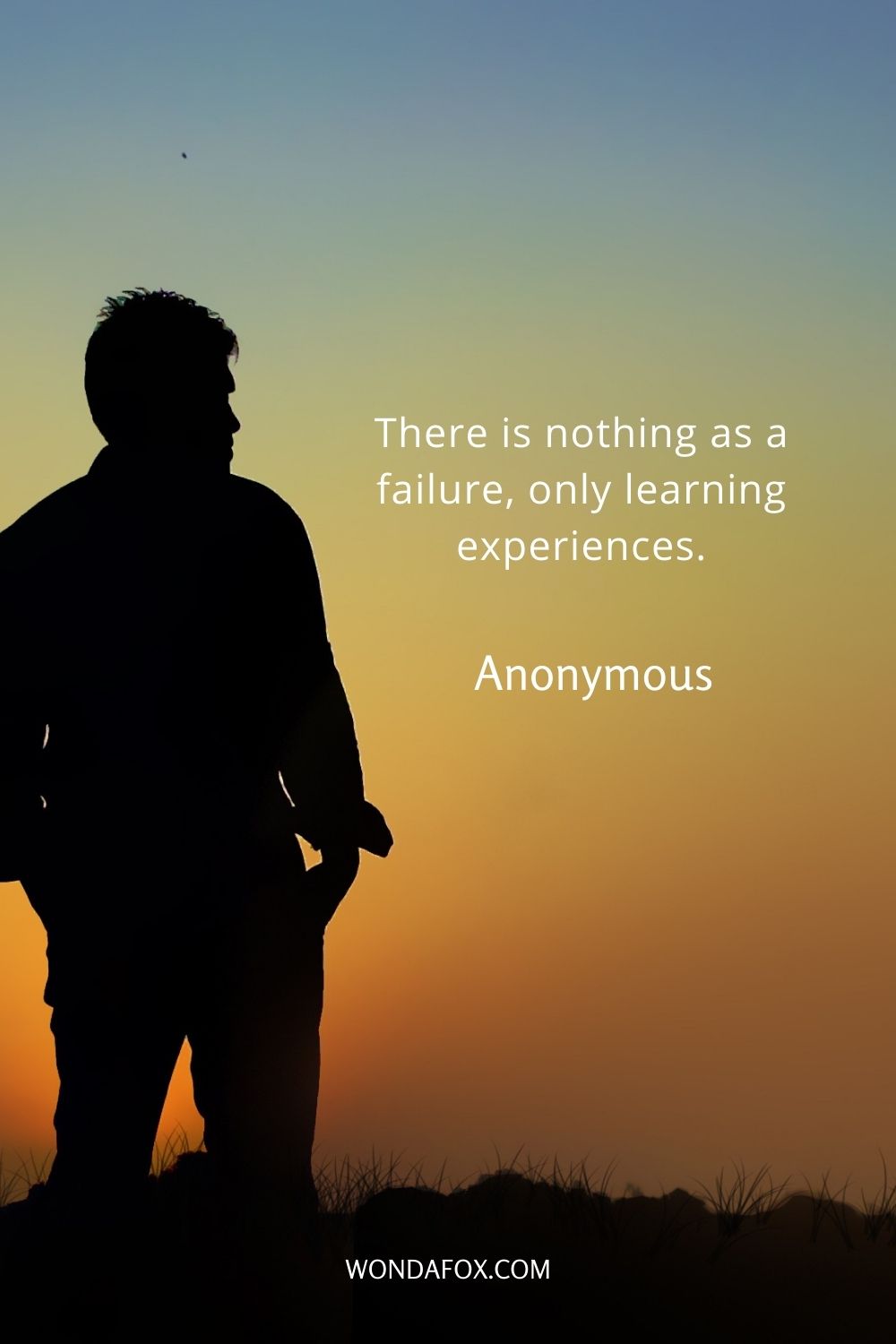 There is nothing as a failure, only learning experiences.