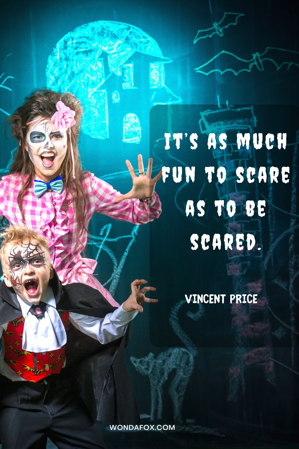 It’s as much fun to scare as to be scared. Vincent Price