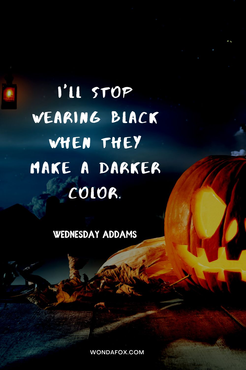 I'll stop wearing black when they make a darker color. Wednesday Addams
