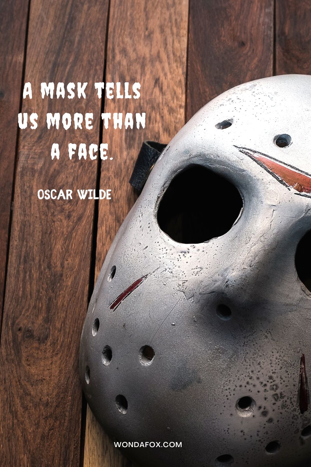 A mask tells us more than a face. Oscar Wilde