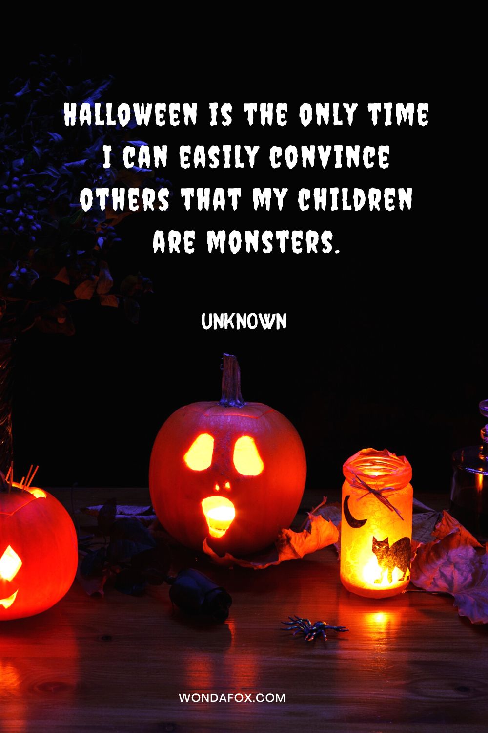 Halloween is the only time I can easily convince others that my children are monsters. Unknown 