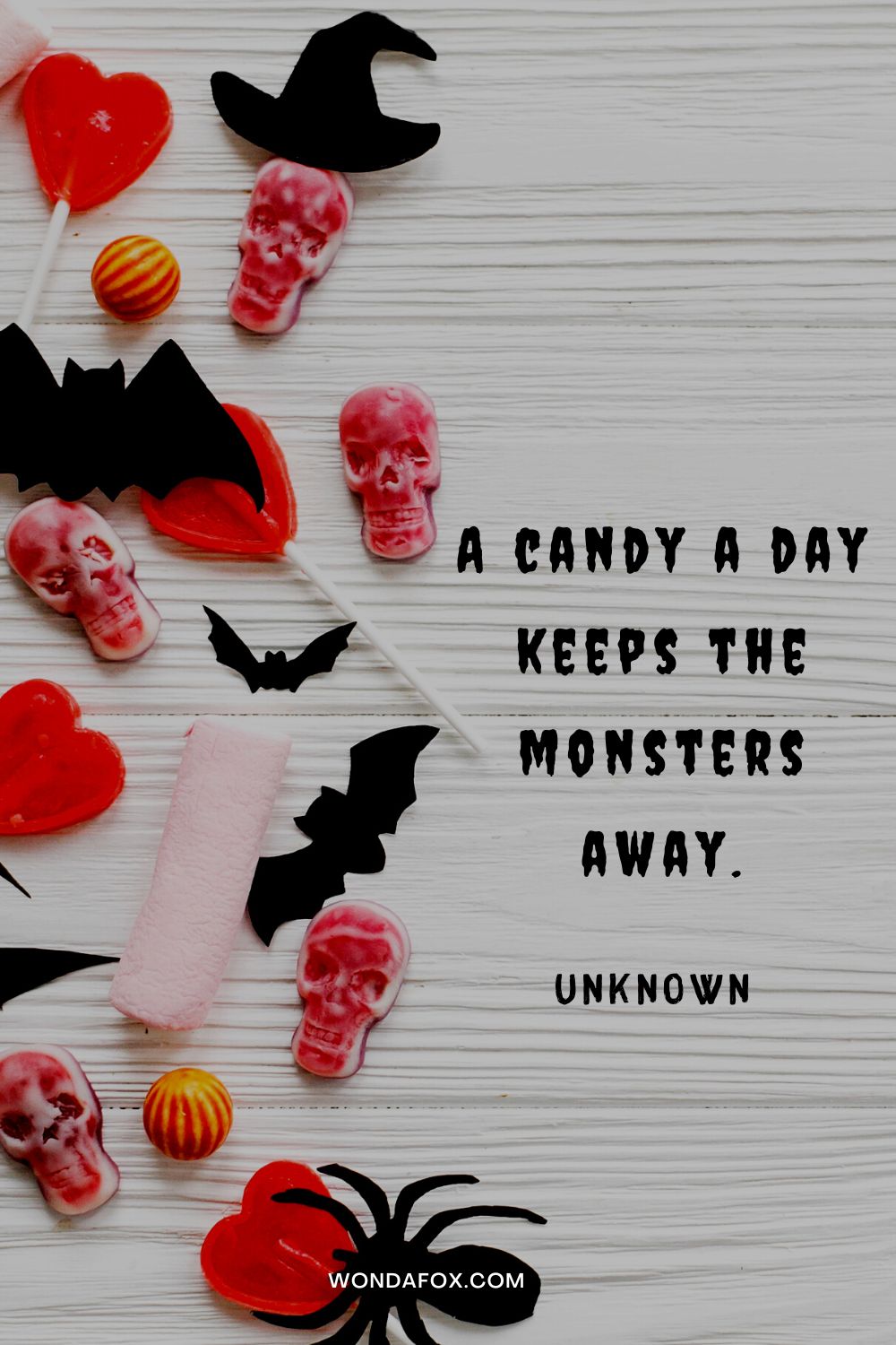 A candy a day keeps the monsters away. Unknown 