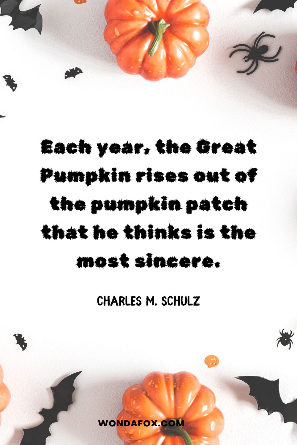 Each year, the Great Pumpkin rises out of the pumpkin patch that he thinks is the most sincere. Charles M. Schulz