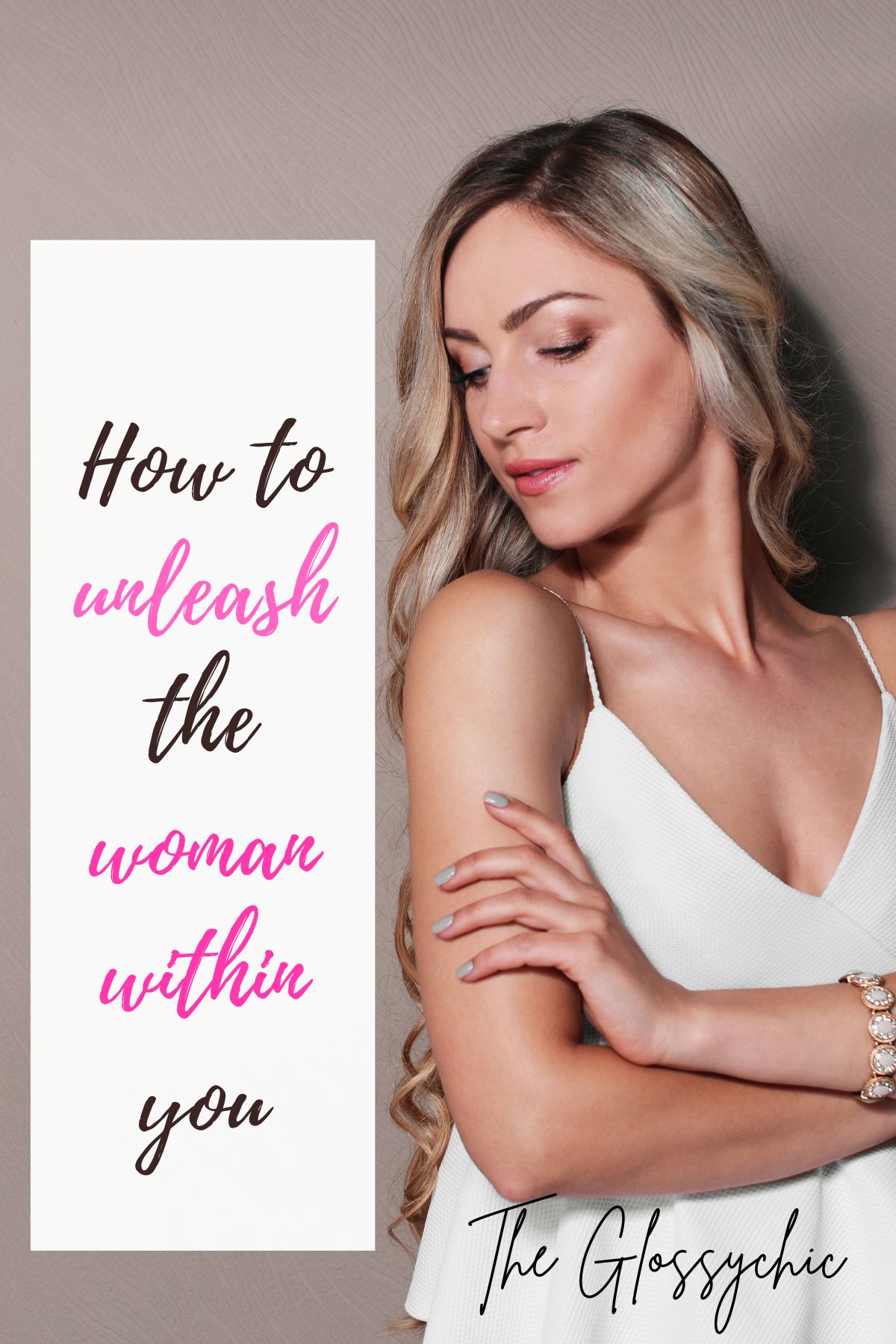 How To Unleash The Woman Within You
