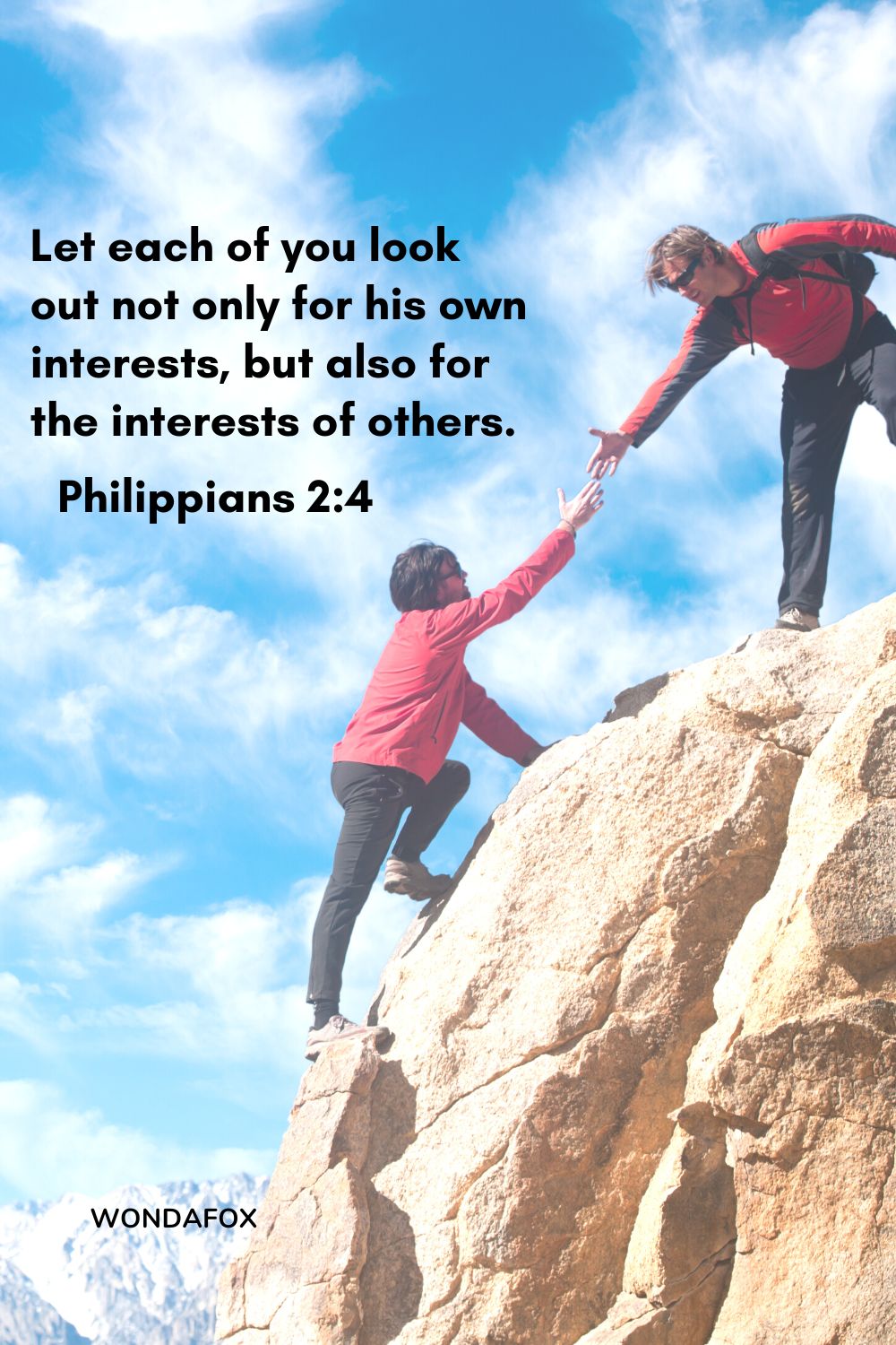 Let each of you look out not only for his own interests, but also for the interests of others.
Philippians 2:4
Bible Verses About Being Positive