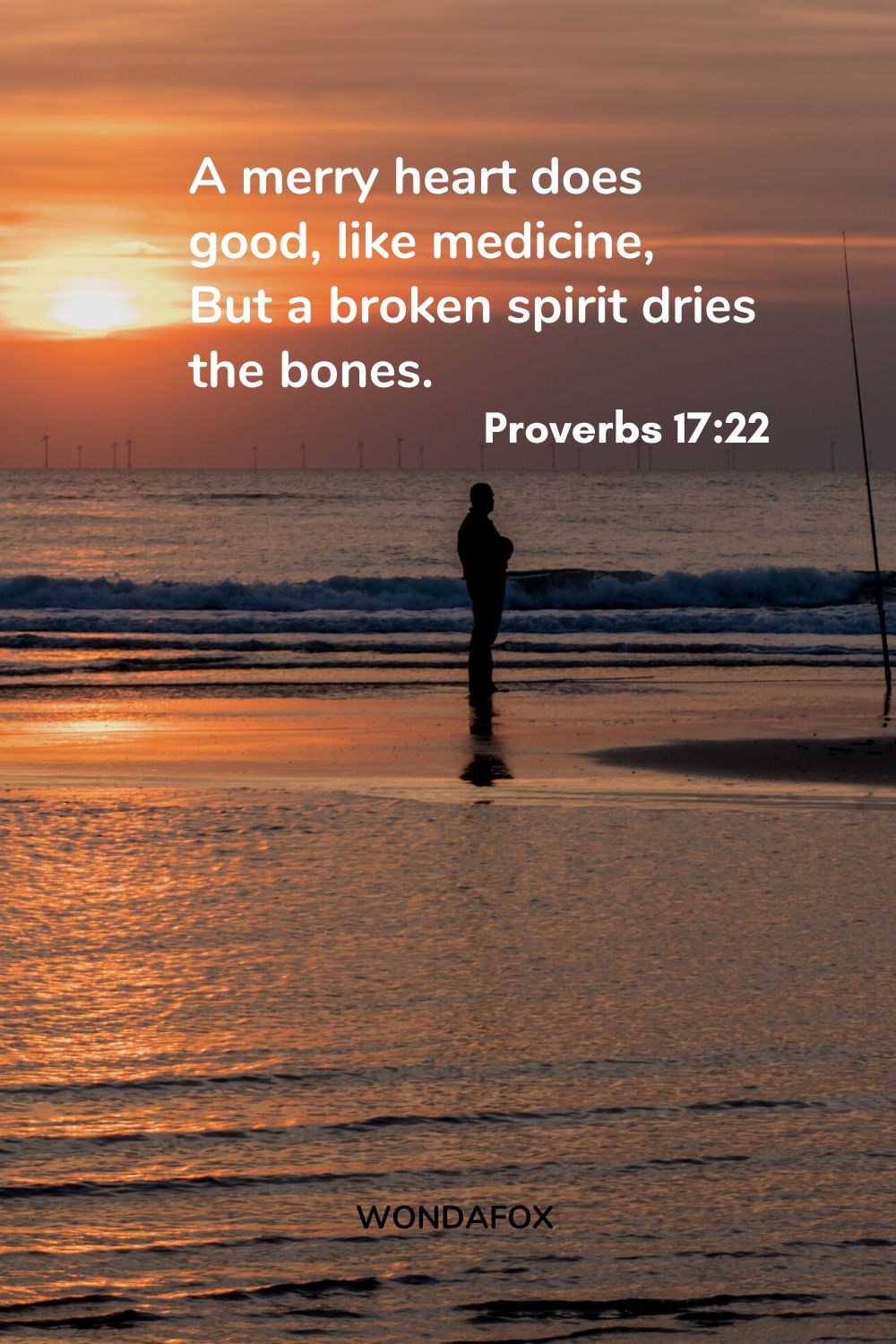 A merry heart does good, like medicine,
But a broken spirit dries the bones.
Proverbs 17:22