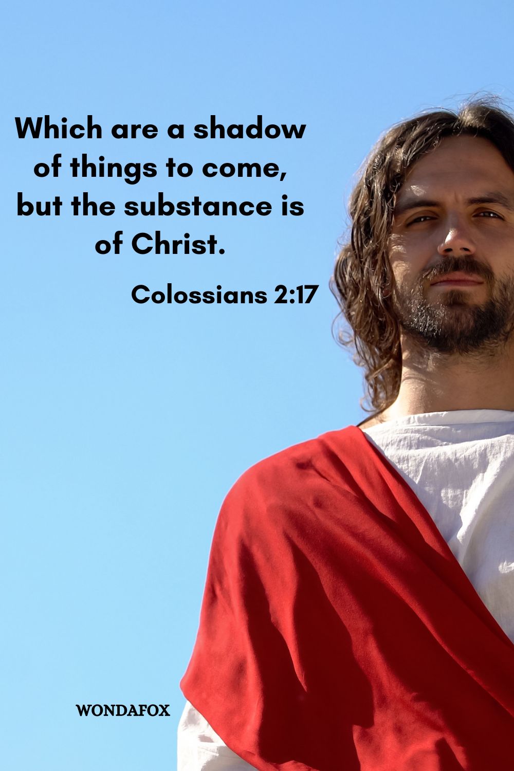 Which are a shadow of things to come, but the substance is of Christ.
Colossians 2:17