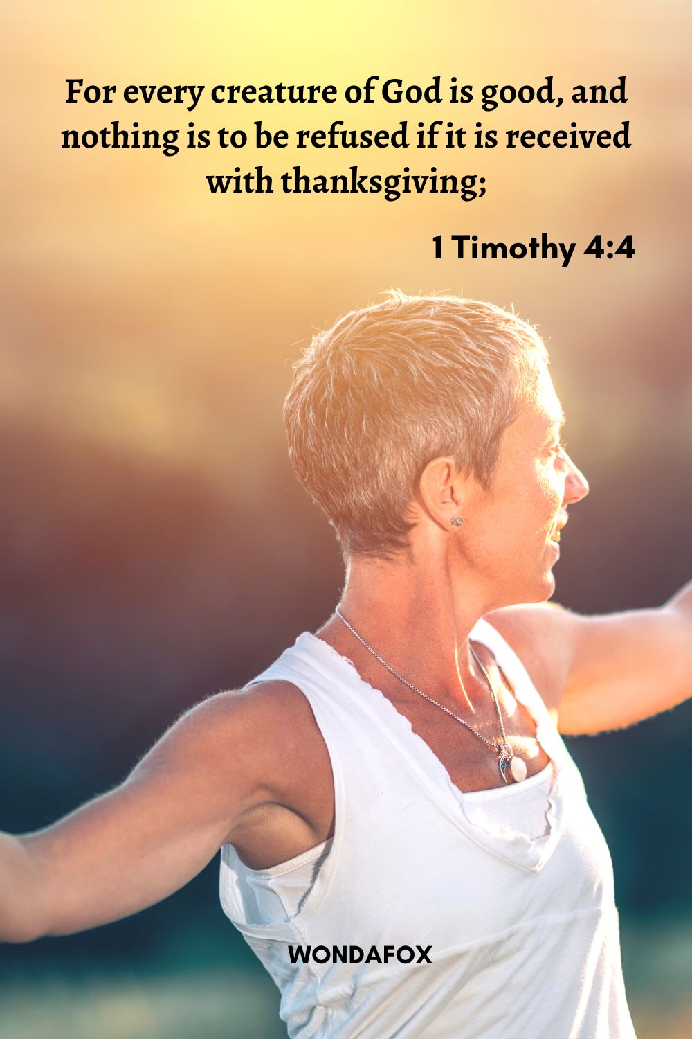 For every creature of God is good, and nothing is to be refused if it is received with thanksgiving;
1 Timothy 4:4