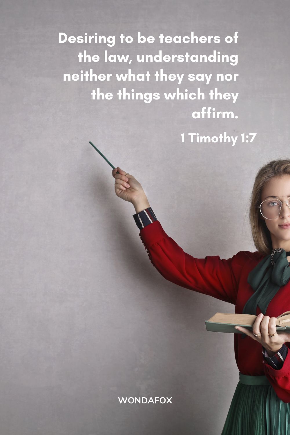 Desiring to be teachers of the law, understanding neither what they say nor the things which they affirm.
1 Timothy 1:7