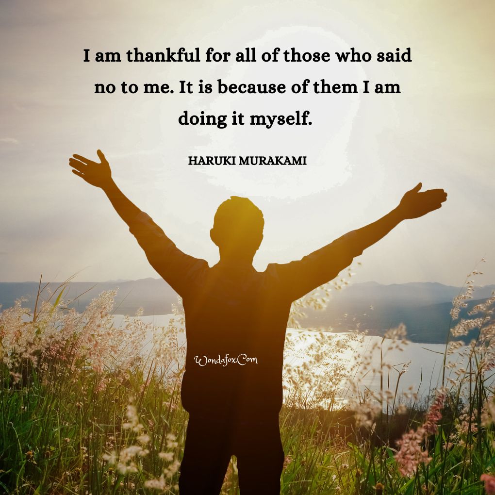 I am thankful for all of those who said no to me. It is because of them I am doing it myself. By Wayne Dyer
