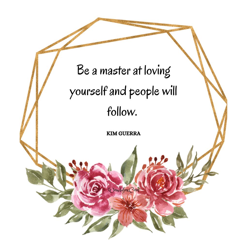 Be a master at loving yourself and people will follow. By Kim Guerra