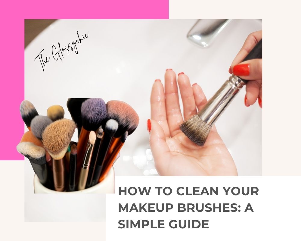 How to Clean Your Makeup Brushes: A Simple Guide