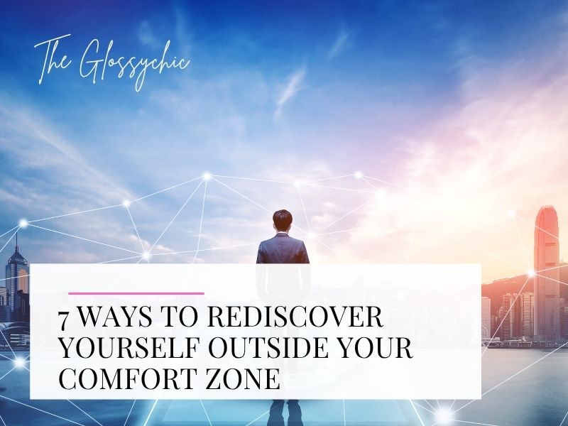 7 ways to rediscover yourself outside your comfort zone