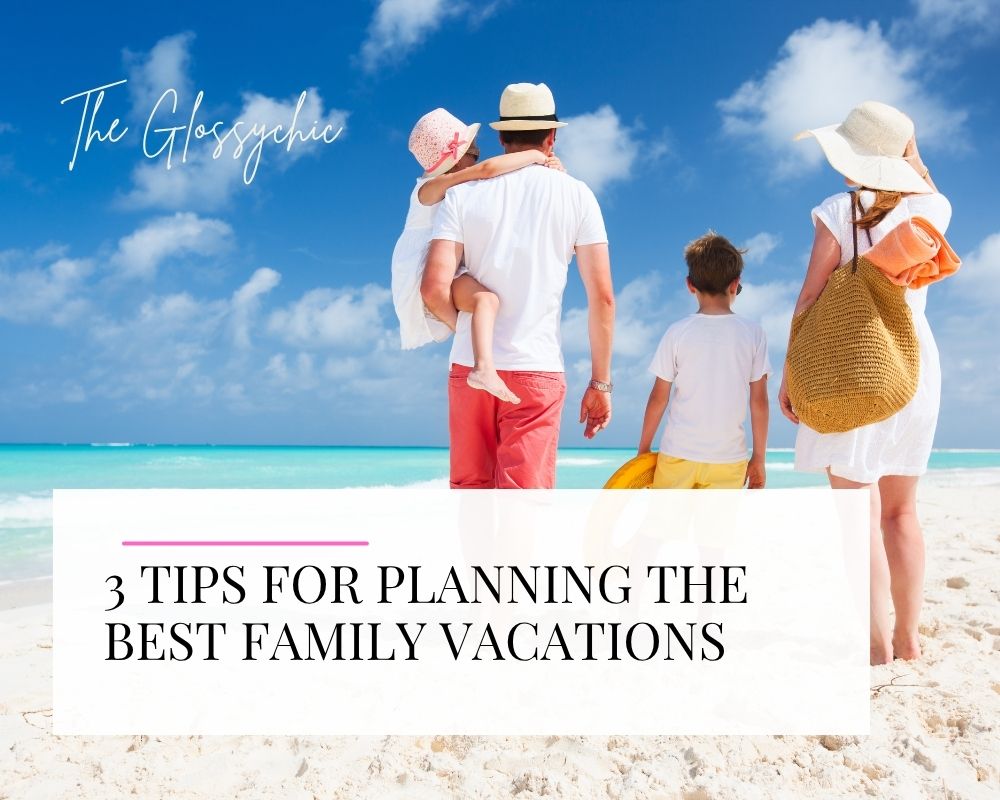 3 tips for planning the best family vacations